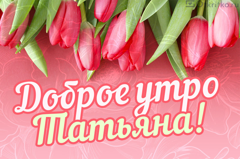 Доброе утро Татьяна открытка с тюльпанами