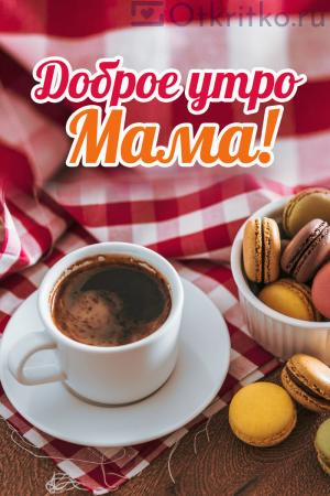 Доброе утро Мама, картинка с кофе и печеньками