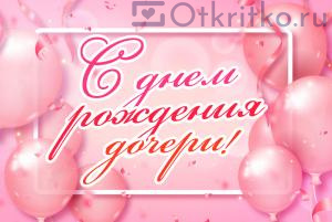 С Днем Рождения Дочери, красивая картинка с розовыми шариками и конфетти и красивым поздравлением
